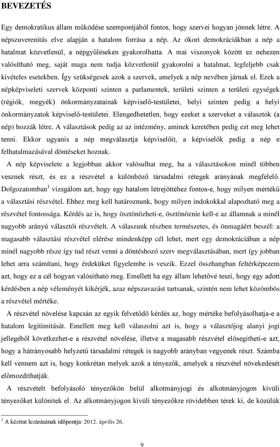 A mai viszonyok között ez nehezen valósítható meg, saját maga nem tudja közvetlenül gyakorolni a hatalmat, legfeljebb csak kivételes esetekben.