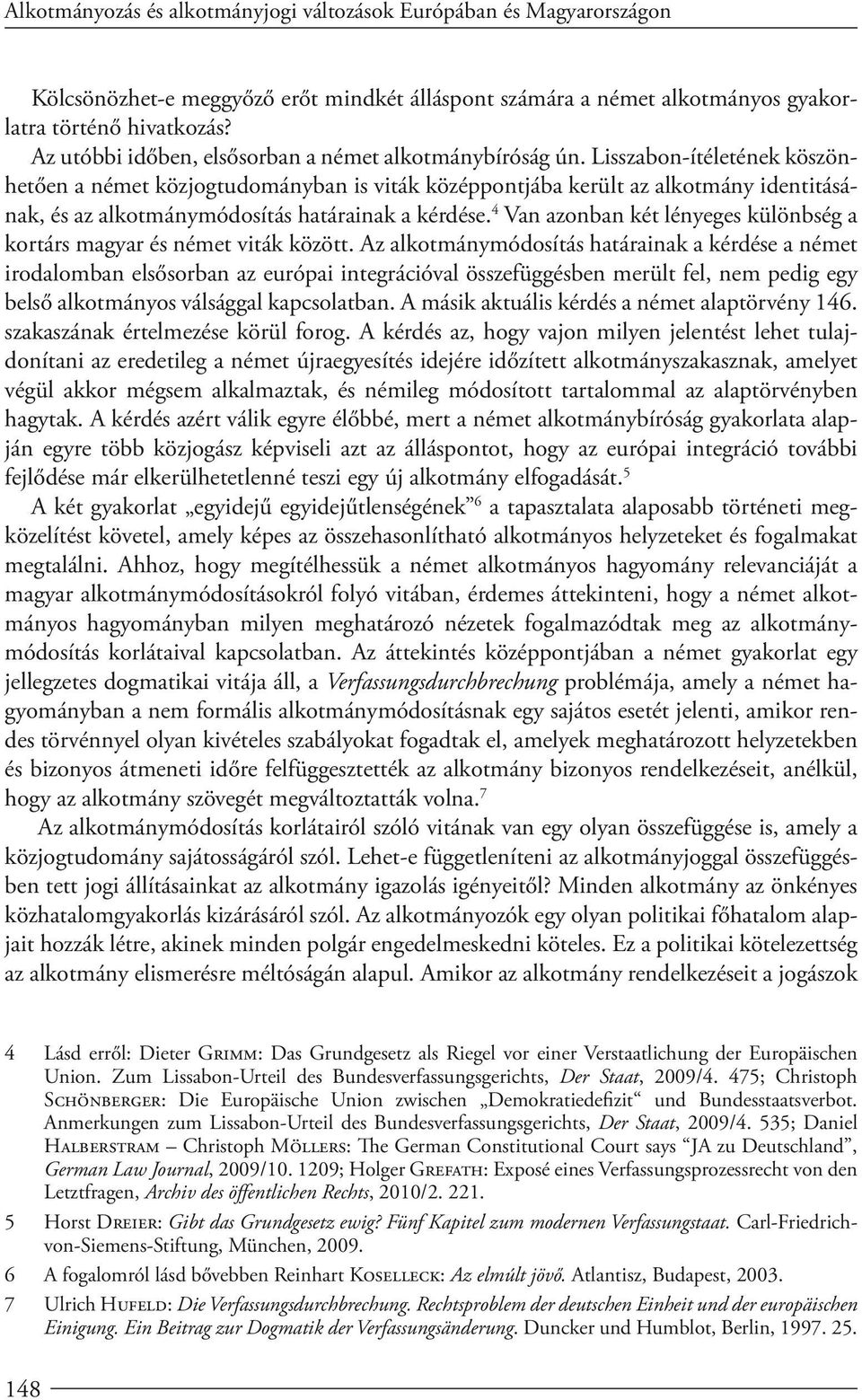 Lisszabon-ítéletének köszönhetően a német közjogtudományban is viták középpontjába került az alkotmány identitásának, és az alkotmánymódosítás határainak a kérdése.