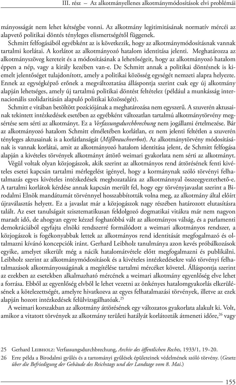 Schmitt felfogásából egyébként az is következik, hogy az alkotmánymódosításnak vannak tartalmi korlátai. A korlátot az alkotmányozó hatalom identitása jelenti.