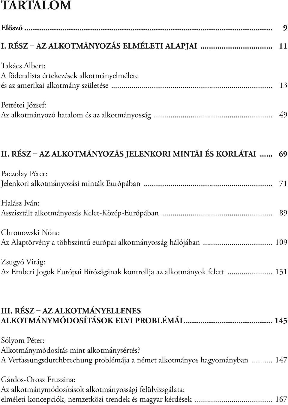 .. 71 Halász Iván: Asszisztált alkotmányozás Kelet-Közép-Európában... 89 Chronowski Nóra: Az Alaptörvény a többszintű európai alkotmányosság hálójában.