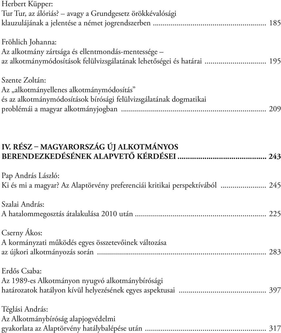 .. 195 Szente Zoltán: Az alkotmányellenes alkotmánymódosítás és az alkotmánymódosítások bírósági felülvizsgálatának dogmatikai problémái a magyar alkotmányjogban... 209 IV.