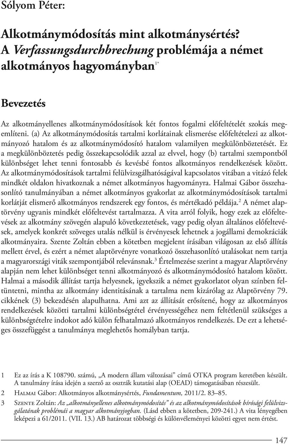 (a) Az alkotmánymódosítás tartalmi korlátainak elismerése előfeltételezi az alkotmányozó hatalom és az alkotmánymódosító hatalom valamilyen megkülönböztetését.