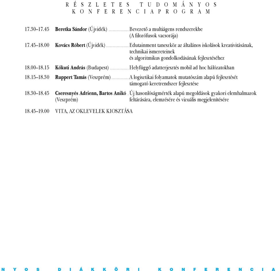 ..Helyfüggő adatterjesztés mobil ad hoc hálózatokban 18.15 18.30 Ruppert Tamás (Veszprém)...A logisztikai folyamatok mutatószám alapú fejlesztését támogató keretrendszer fejlesztése 18.