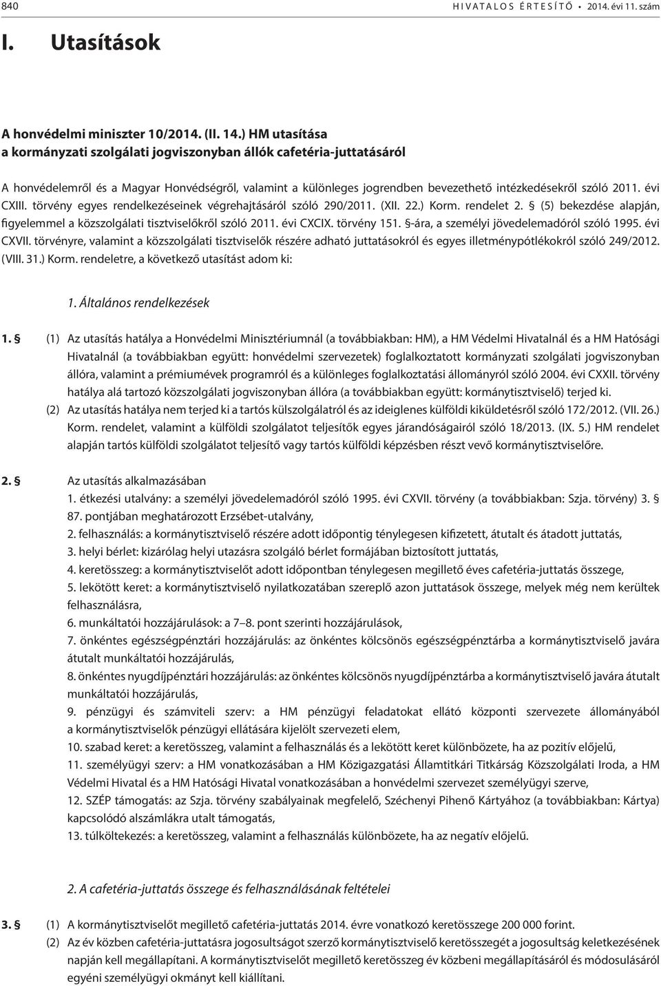 évi CXIII. törvény egyes rendelkezéseinek végrehajtásáról szóló 290/2011. (XII. 22.) Korm. rendelet 2. (5) bekezdése alapján, figyelemmel a közszolgálati tisztviselőkről szóló 2011. évi CXCIX.