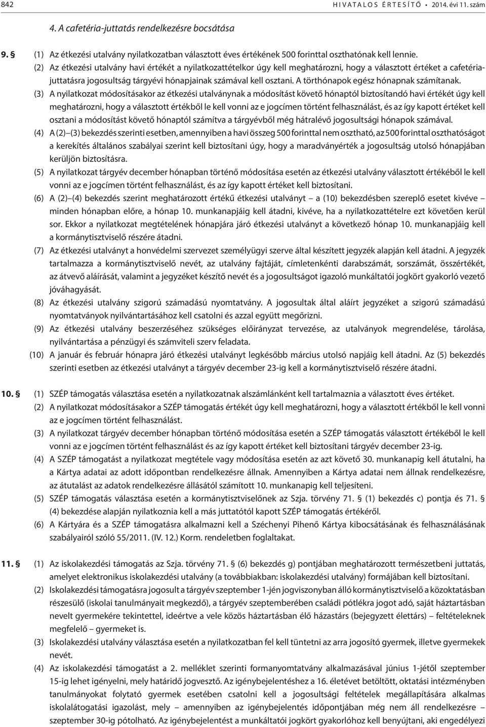 (2) Az étkezési utalvány havi értékét a nyilatkozattételkor úgy kell meghatározni, hogy a választott értéket a cafetériajuttatásra jogosultság tárgyévi hónapjainak számával kell osztani.