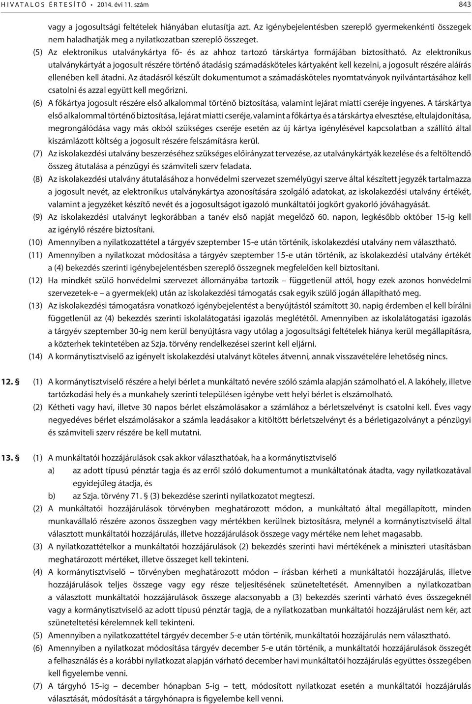 (5) Az elektronikus utalványkártya fő- és az ahhoz tartozó társkártya formájában biztosítható.