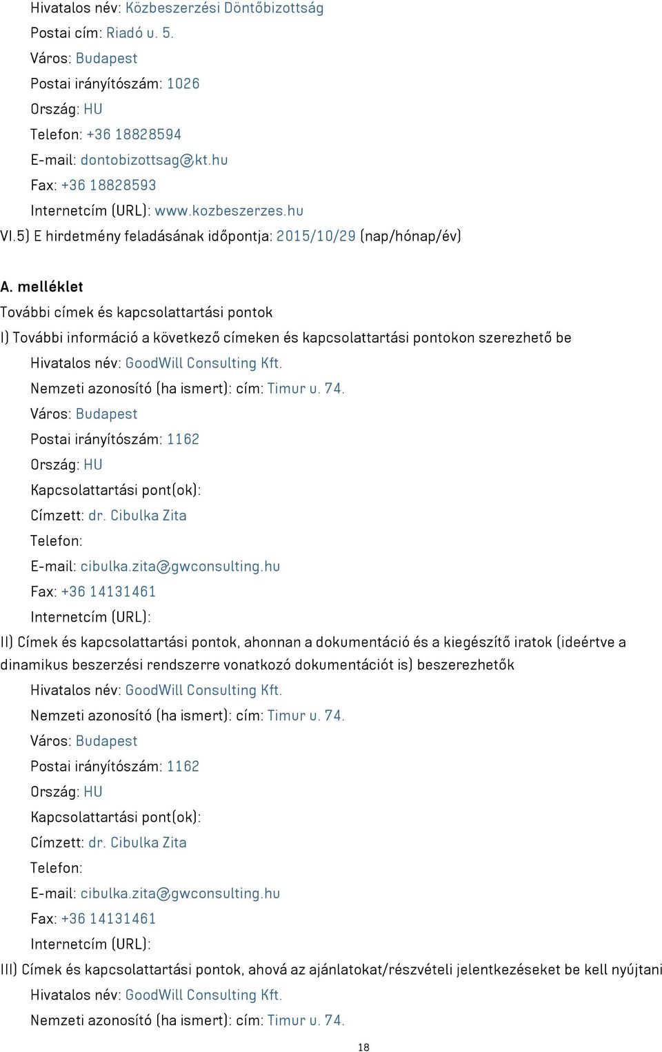 melléklet További címek és kapcsolattartási pontok I) További információ a következő címeken és kapcsolattartási pontokon szerezhető be Hivatalos név: GoodWill Consulting Kft.