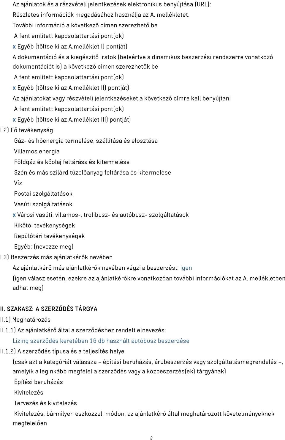 melléklet I) pontját) A dokumentáció és a kiegészítő iratok (beleértve a dinamikus beszerzési rendszerre vonatkozó dokumentációt is) a következő címen szerezhetők be A fent említett kapcsolattartási