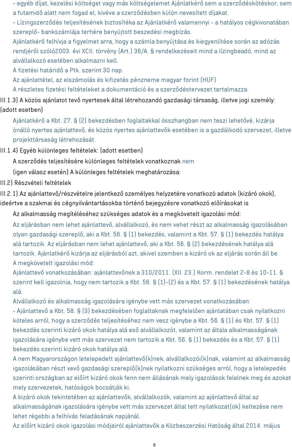 Ajánlatkérő felhívja a figyelmet arra, hogy a számla benyújtása és kiegyenlítése során az adózás rendjéről szóló2003. évi XCII. törvény (Art.) 36/A.