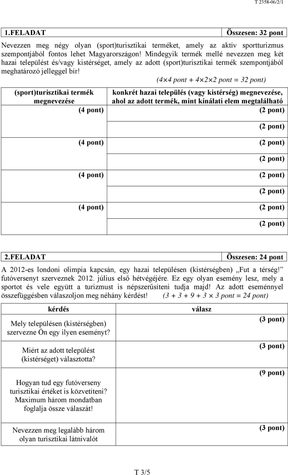 (4 4 pont + 4 2 2 pont = 32 pont) (sport)turisztikai termék konkrét hazai település (vagy kistérség) megnevezése, megnevezése ahol az adott termék, mint kínálati elem megtalálható 2.