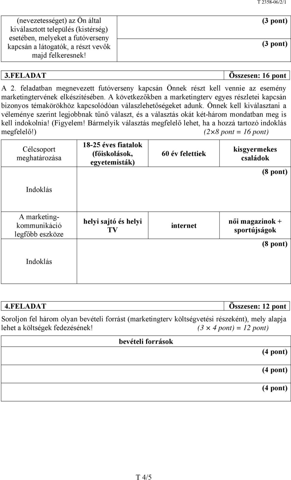 A következőkben a marketingterv egyes részletei kapcsán bizonyos témakörökhöz kapcsolódóan válaszlehetőségeket adunk.