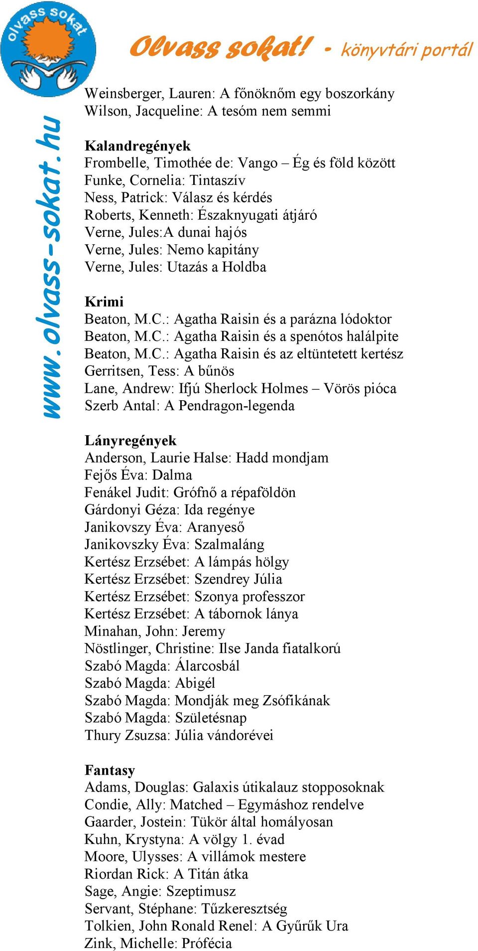 C.: Agatha Raisin és az eltüntetett kertész Gerritsen, Tess: A bőnös Lane, Andrew: Ifjú Sherlock Holmes Vörös pióca Szerb Antal: A Pendragon-legenda Lányregények Anderson, Laurie Halse: Hadd mondjam