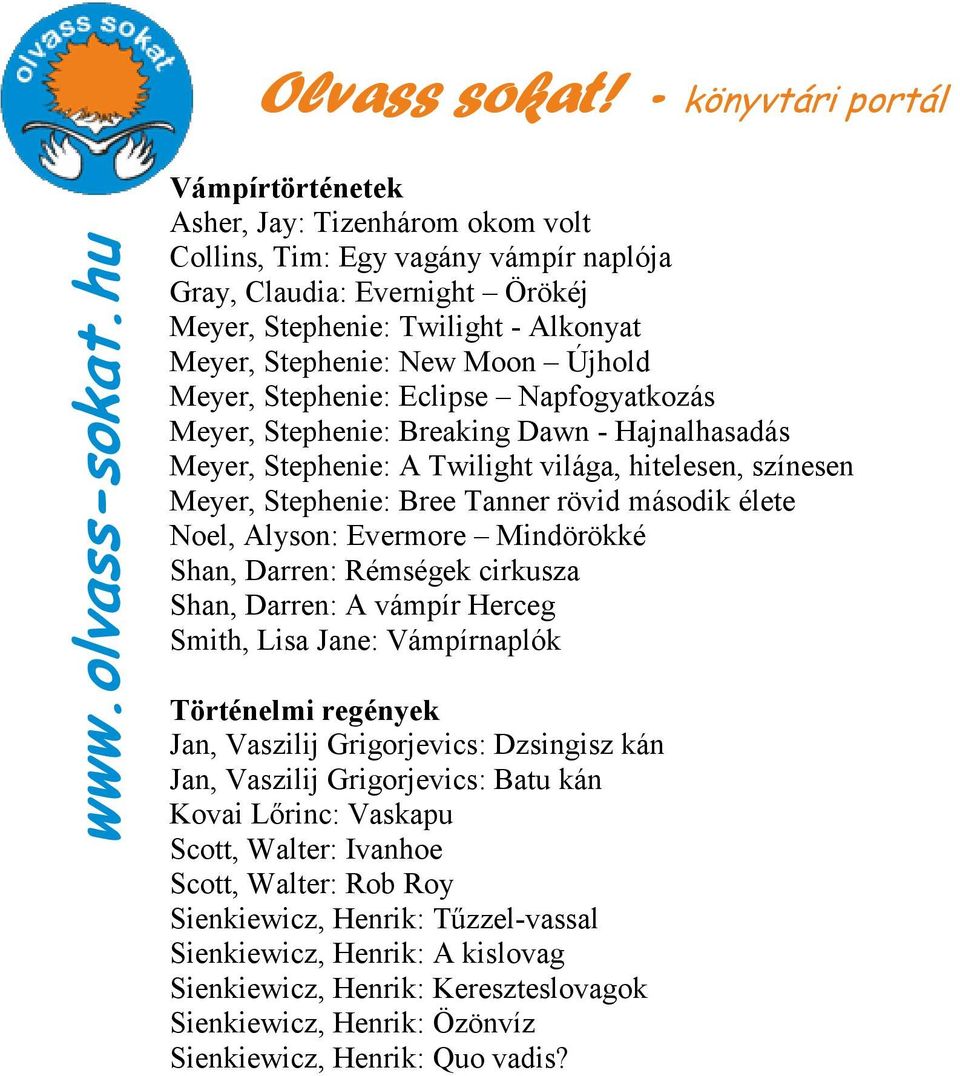 Noel, Alyson: Evermore Mindörökké Shan, Darren: Rémségek cirkusza Shan, Darren: A vámpír Herceg Smith, Lisa Jane: Vámpírnaplók Történelmi regények Jan, Vaszilij Grigorjevics: Dzsingisz kán Jan,