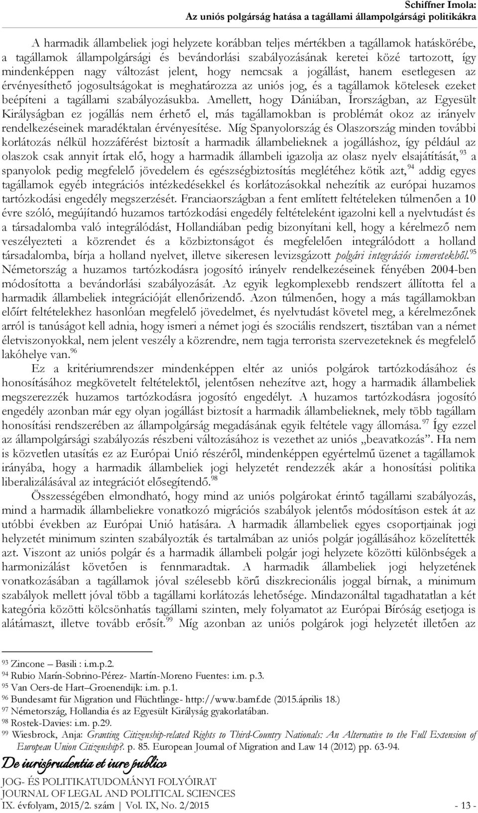 Amellett, hogy Dániában, Írországban, az Egyesült Királyságban ez jogállás nem érhető el, más tagállamokban is problémát okoz az irányelv rendelkezéseinek maradéktalan érvényesítése.