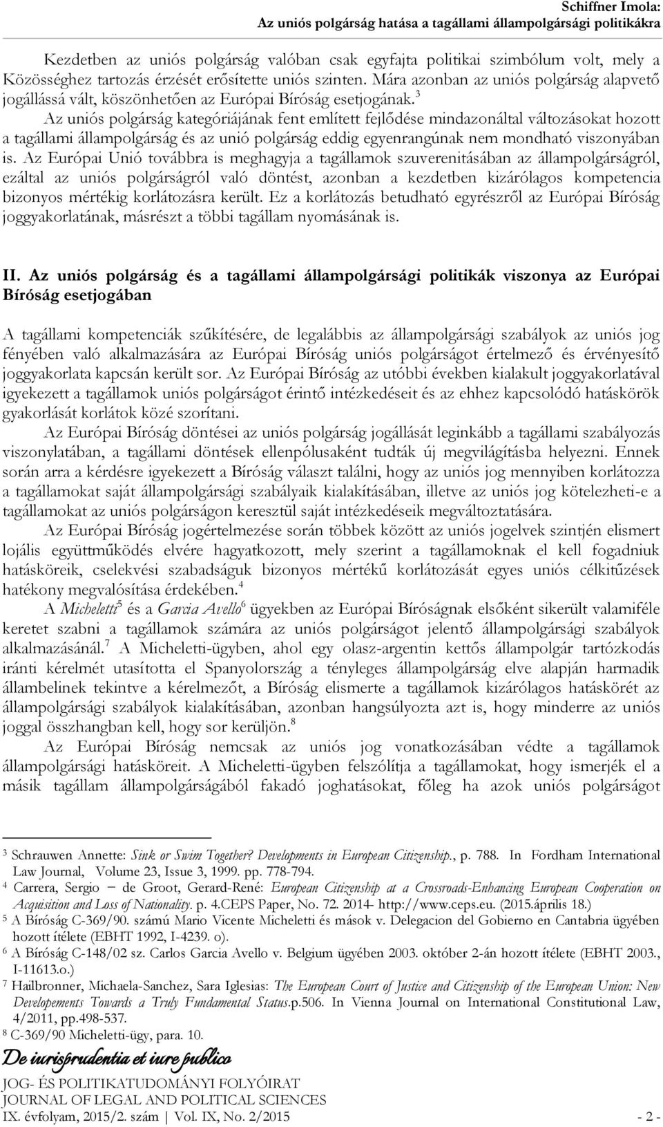 3 Az uniós polgárság kategóriájának fent említett fejlődése mindazonáltal változásokat hozott a tagállami állampolgárság és az unió polgárság eddig egyenrangúnak nem mondható viszonyában is.