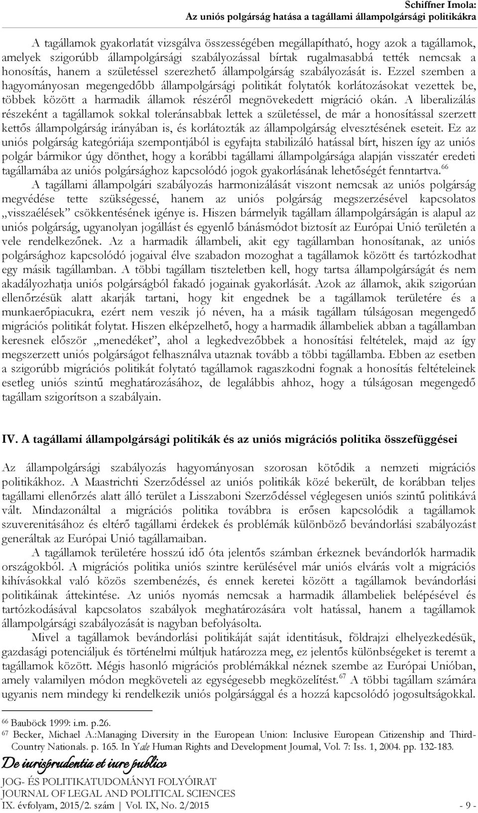 Ezzel szemben a hagyományosan megengedőbb állampolgársági politikát folytatók korlátozásokat vezettek be, többek között a harmadik államok részéről megnövekedett migráció okán.