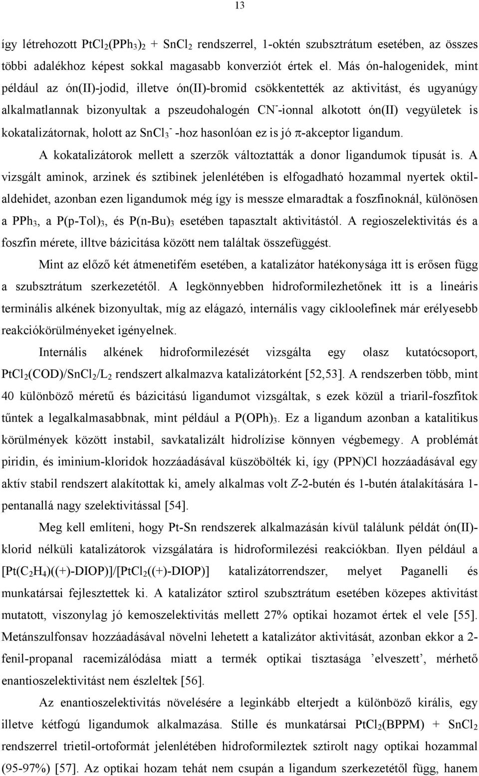 kokatalizátornak, holott az SnCl - 3 -hoz hasonlóan ez is jó π-akceptor ligandum. A kokatalizátorok mellett a szerzők változtatták a donor ligandumok típusát is.