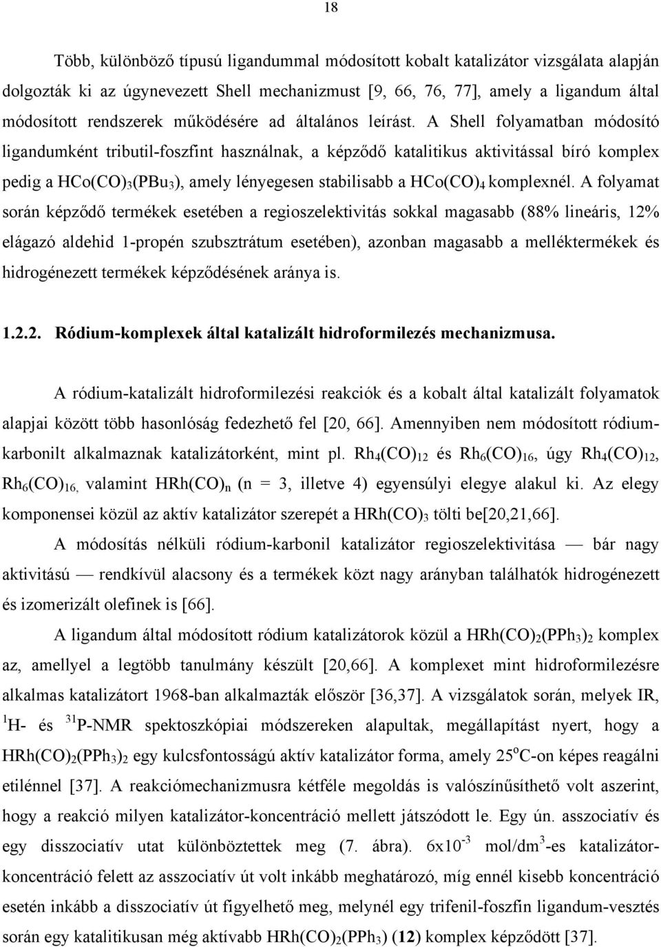 A Shell folyamatban módosító ligandumként tributil-foszfint használnak, a képződő katalitikus aktivitással bíró komplex pedig a HCo(CO) 3 (Bu 3 ), amely lényegesen stabilisabb a HCo(CO) 4 komplexnél.