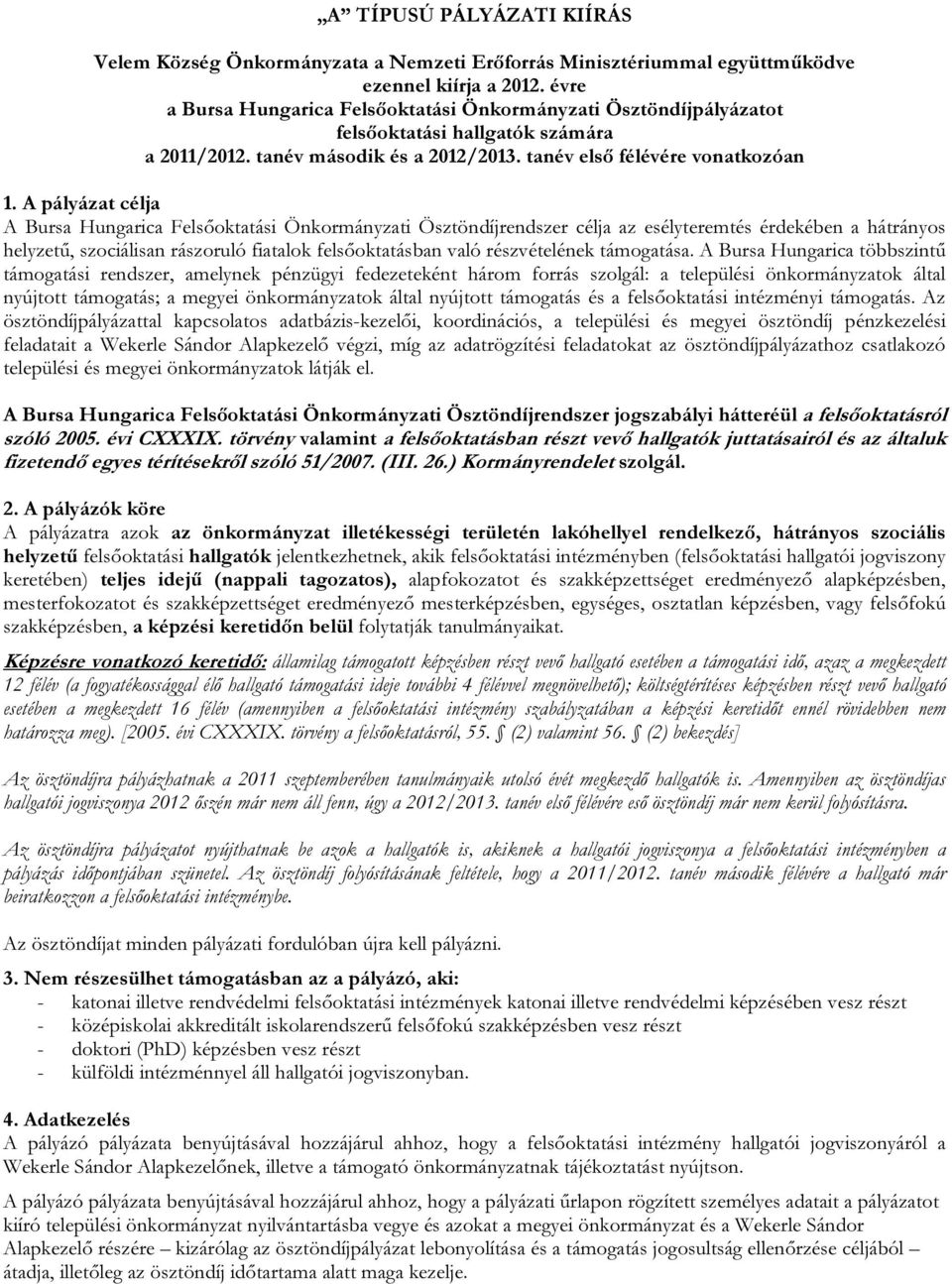 A pályázat célja A Bursa Hungarica Felsőoktatási Önkormányzati Ösztöndíjrendszer célja az esélyteremtés érdekében a hátrányos helyzetű, szociálisan rászoruló fiatalok felsőoktatásban való