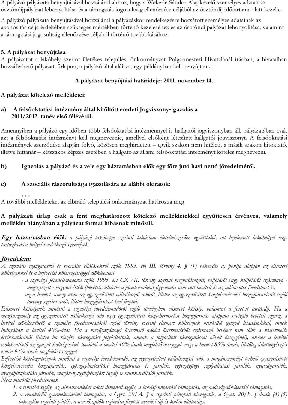 A pályázó pályázata benyújtásával hozzájárul a pályázáskor rendelkezésre bocsátott személyes adatainak az azonosítás célja érdekében szükséges mértékben történő kezeléséhez és az ösztöndíjpályázat