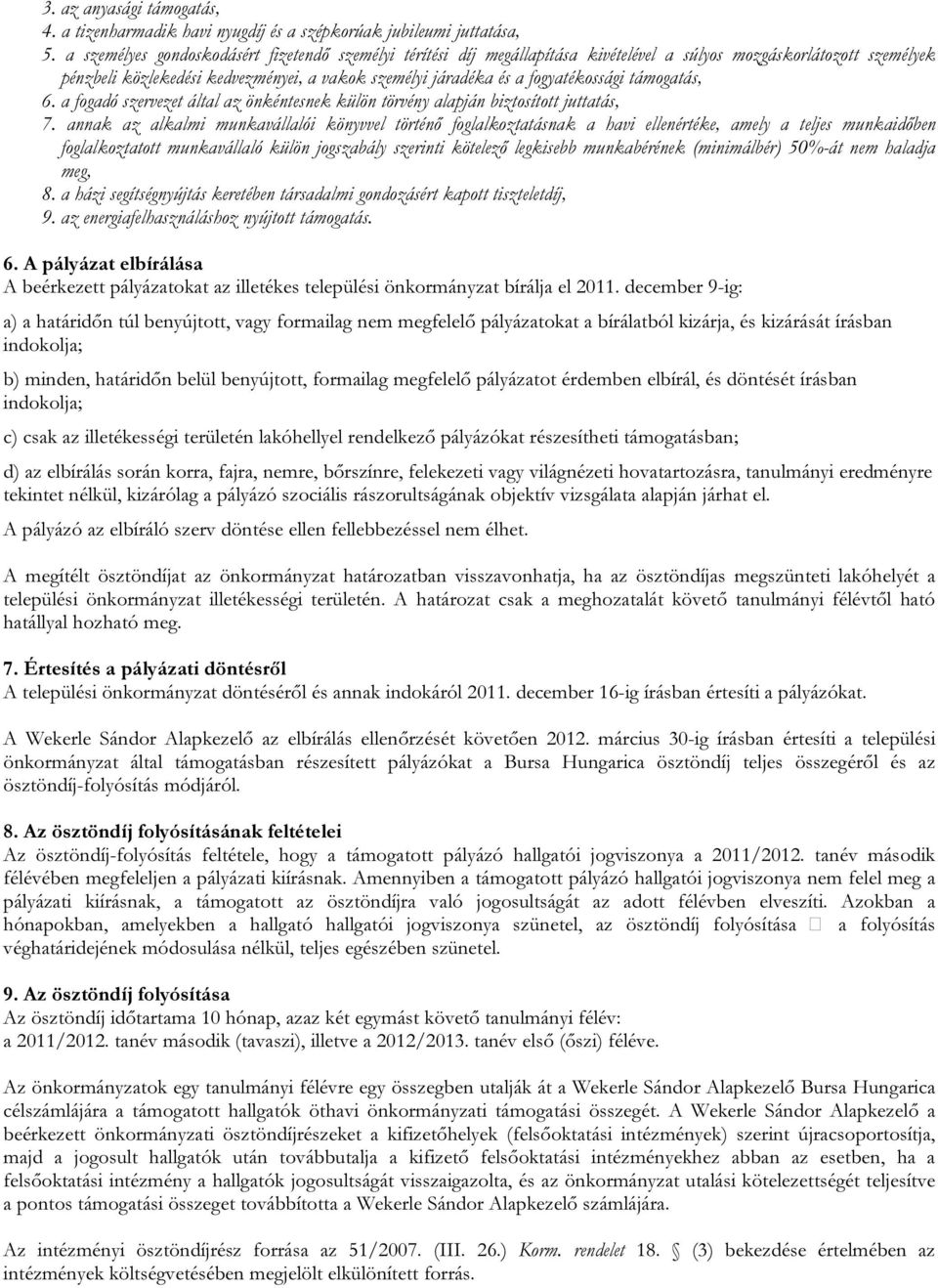 fogyatékossági támogatás, 6. a fogadó szervezet által az önkéntesnek külön törvény alapján biztosított juttatás, 7.