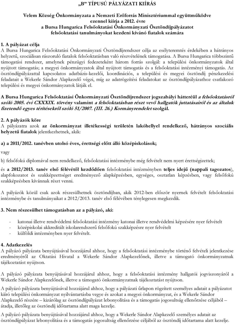 A pályázat célja A Bursa Hungarica Felsőoktatási Önkormányzati Ösztöndíjrendszer célja az esélyteremtés érdekében a hátrányos helyzetű, szociálisan rászoruló fiatalok felsőoktatásban való