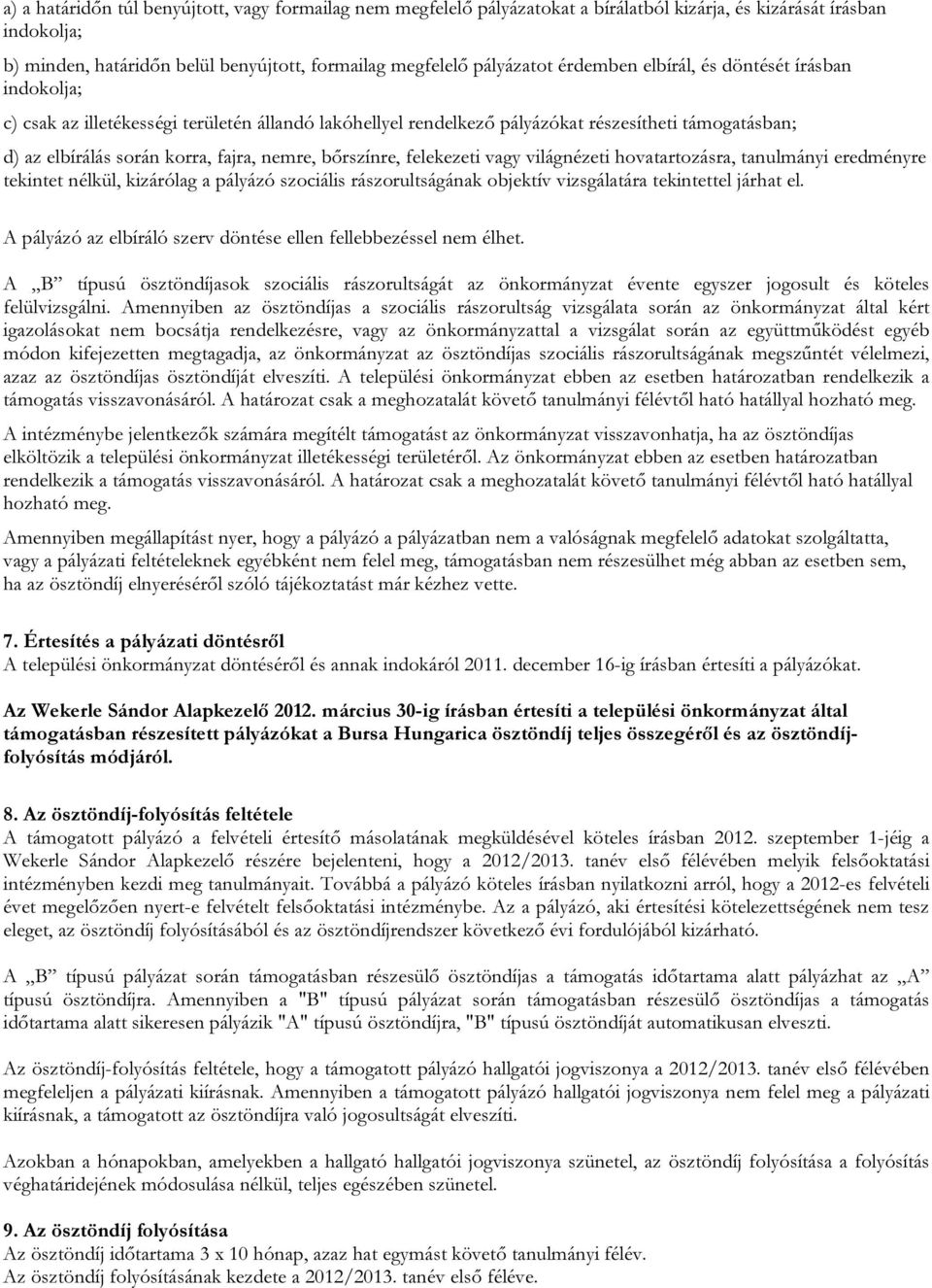 bőrszínre, felekezeti vagy világnézeti hovatartozásra, tanulmányi eredményre tekintet nélkül, kizárólag a pályázó szociális rászorultságának objektív vizsgálatára tekintettel járhat el.