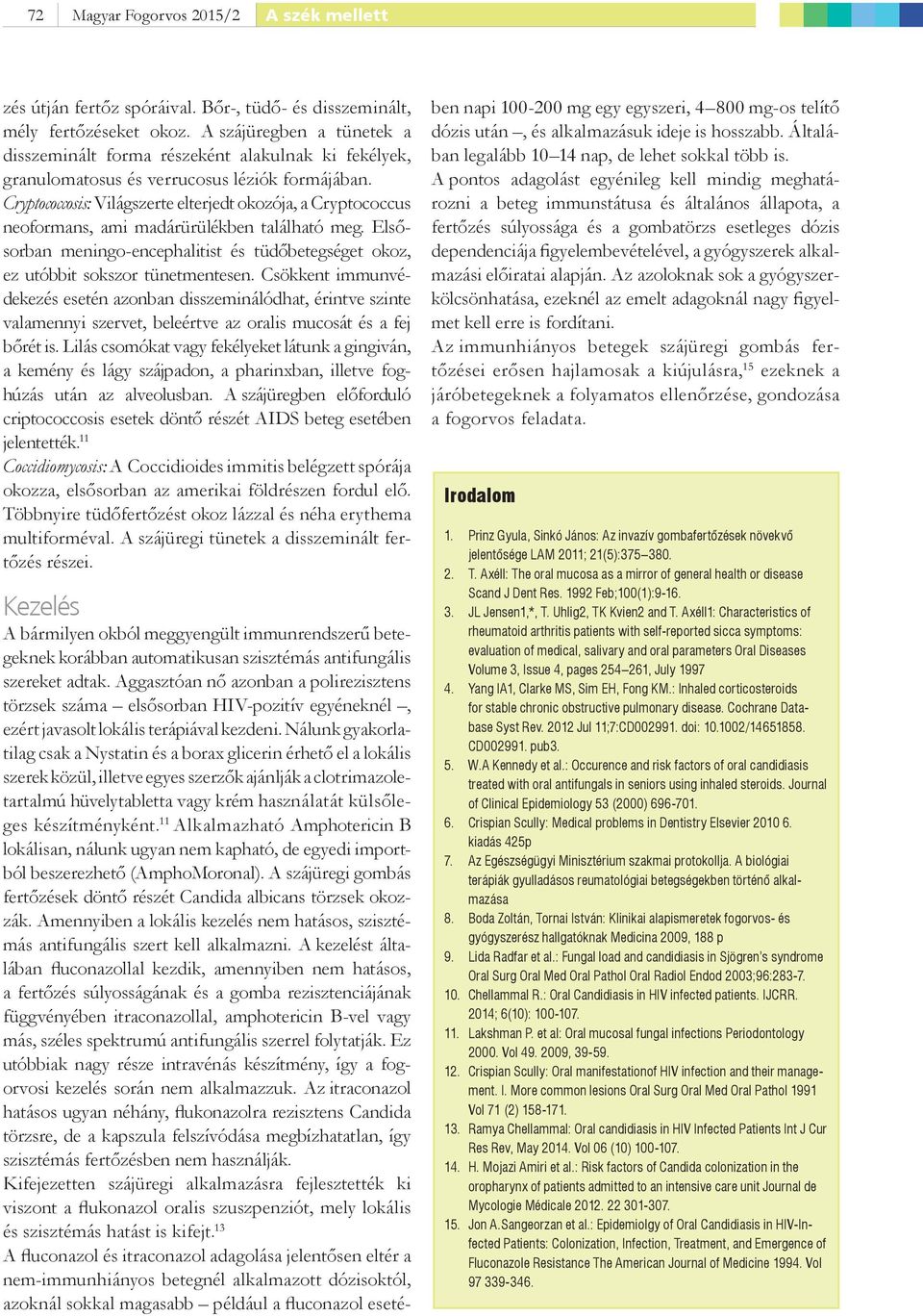 Cryptococcosis: Világszerte elterjedt okozója, a Cryptococcus neoformans, ami madárürülékben található meg. Elsősorban meningo-encephalitist és tüdőbetegséget okoz, ez utóbbit sokszor tünetmentesen.