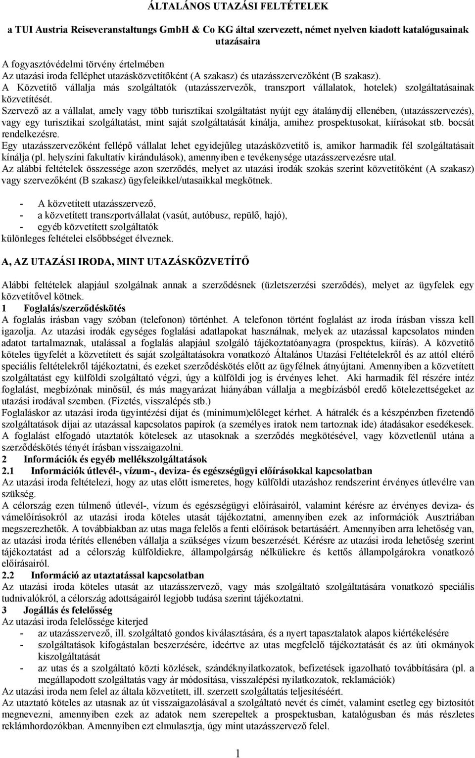 Szervező az a vállalat, amely vagy több turisztikai szolgáltatást nyújt egy átalánydíj ellenében, (utazásszervezés), vagy egy turisztikai szolgáltatást, mint saját szolgáltatását kínálja, amihez