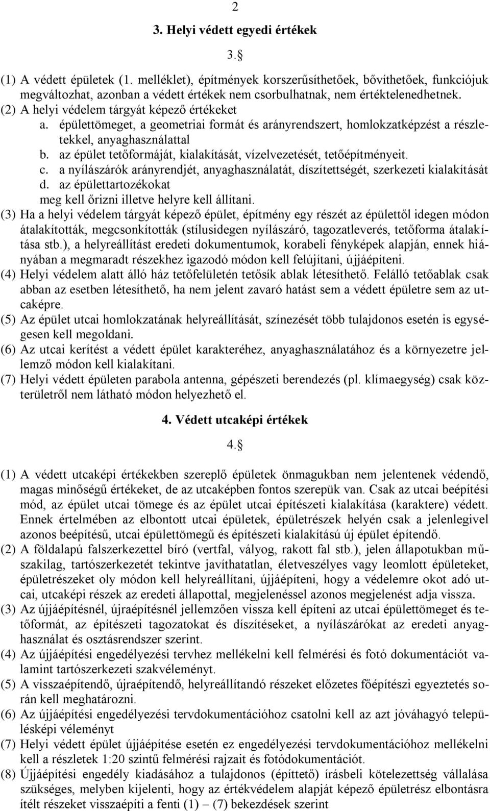 épülettömeget, a geometriai formát és arányrendszert, homlokzatképzést a részletekkel, anyaghasználattal b. az épület tetőformáját, kialakítását, vízelvezetését, tetőépítményeit. c.