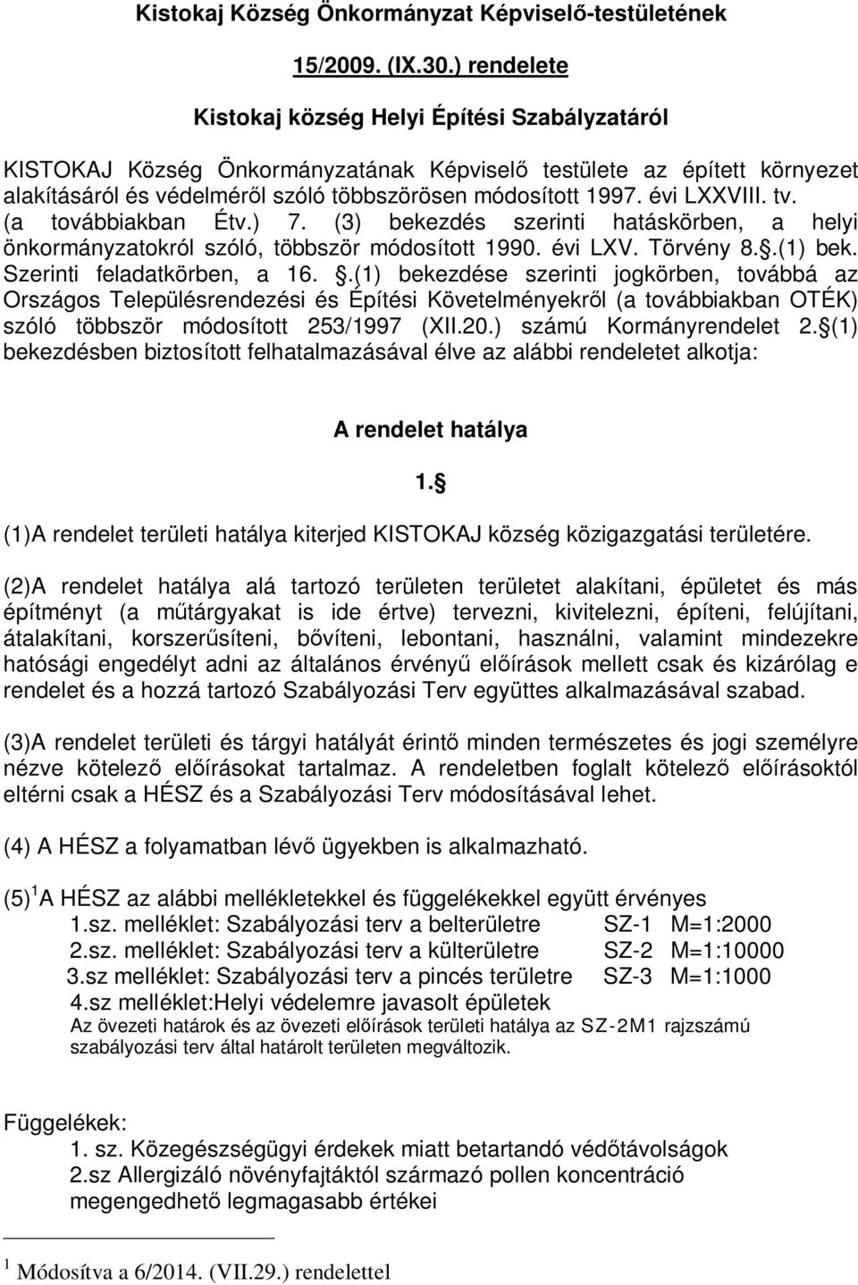 évi LXXVIII. tv. (a továbbiakban Étv.) 7. (3) bekezdés szerinti hatáskörben, a helyi önkormányzatokról szóló, többször módosított 1990. évi LXV. Törvény 8..(1) bek. Szerinti feladatkörben, a 16.