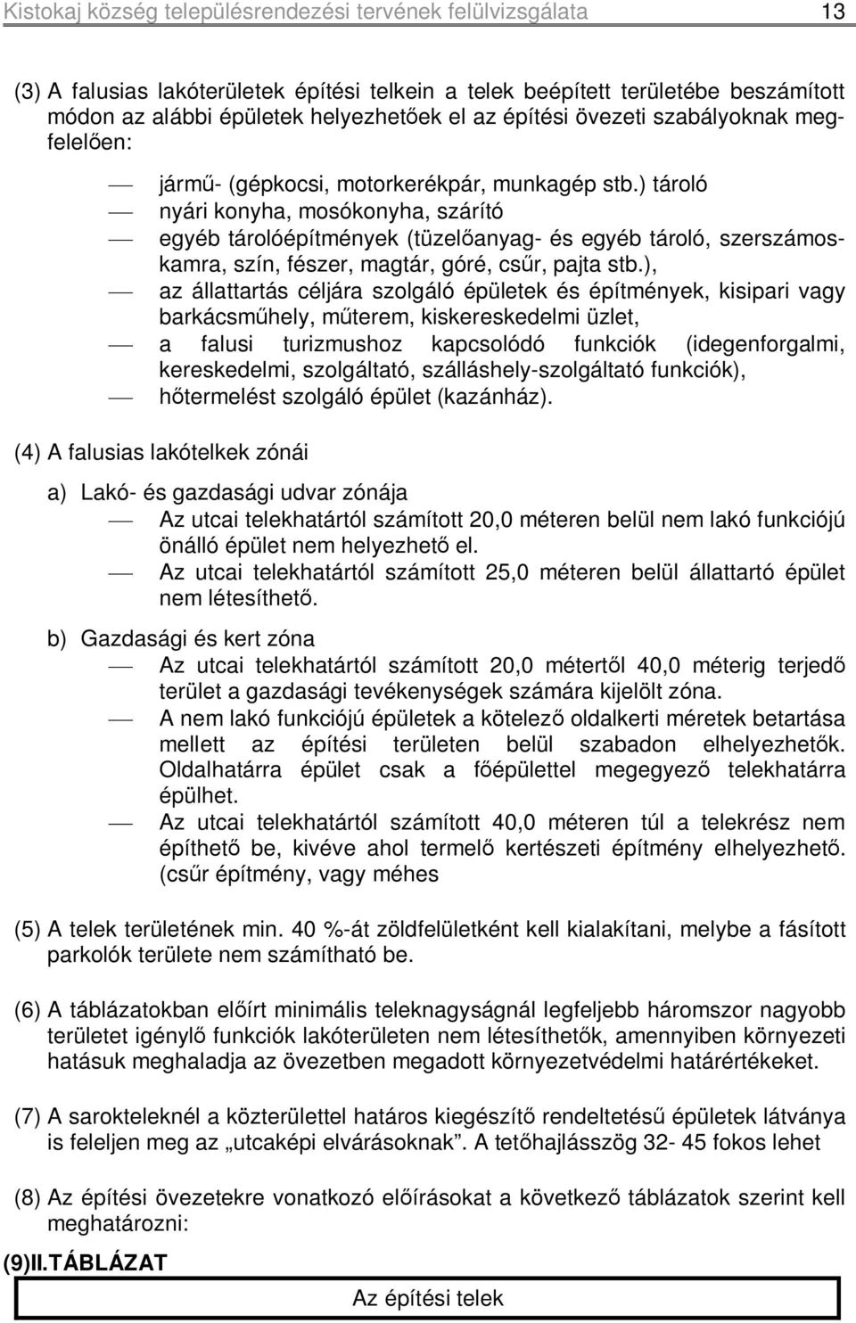 ) tároló ¾ nyári konyha, mosókonyha, szárító ¾ egyéb tárolóépítmények (tüzelőanyag- és egyéb tároló, szerszámoskamra, szín, fészer, magtár, góré, csűr, pajta stb.