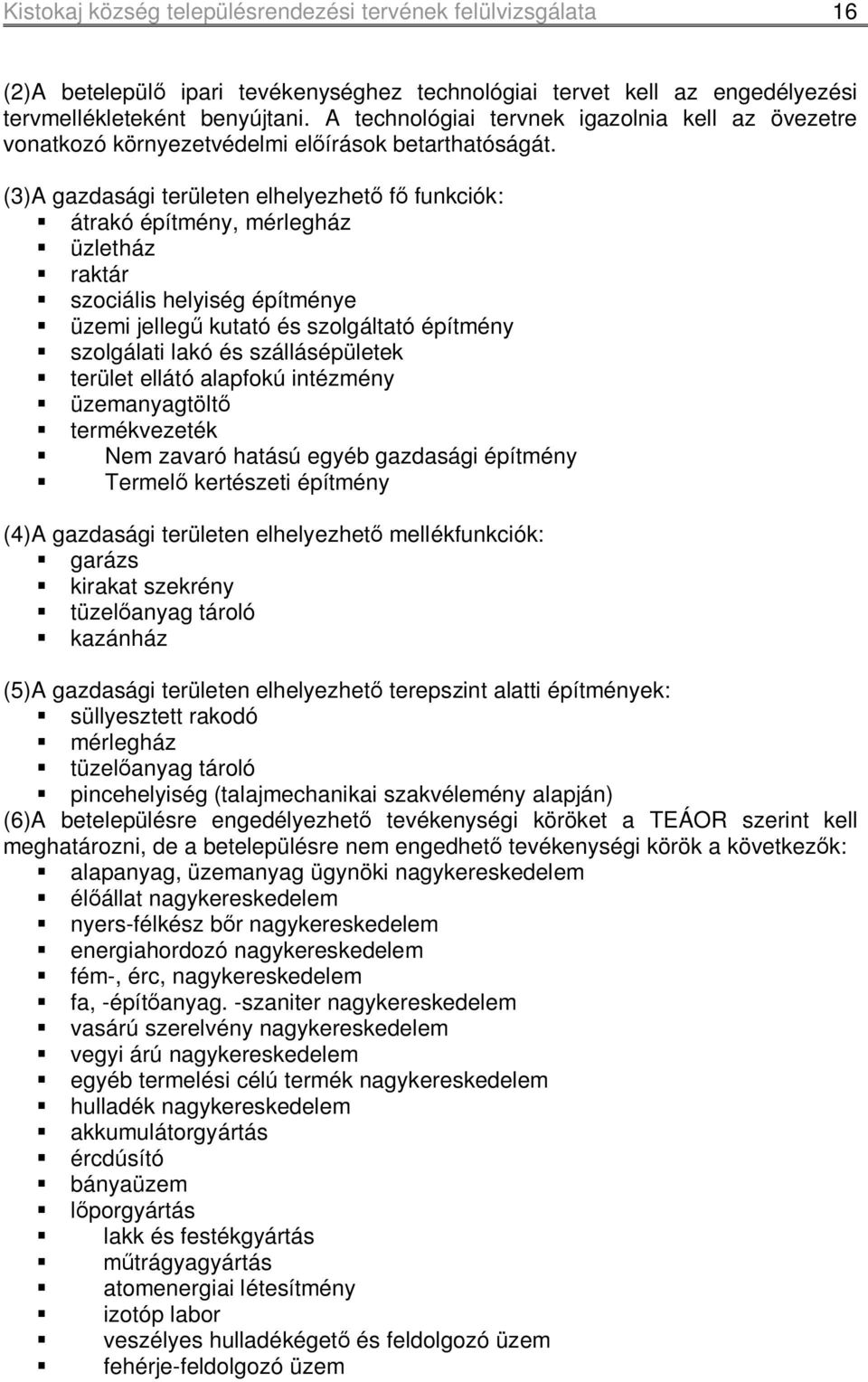 (3)A gazdasági területen elhelyezhető fő funkciók: átrakó építmény, mérlegház üzletház raktár szociális helyiség építménye üzemi jellegű kutató és szolgáltató építmény szolgálati lakó és