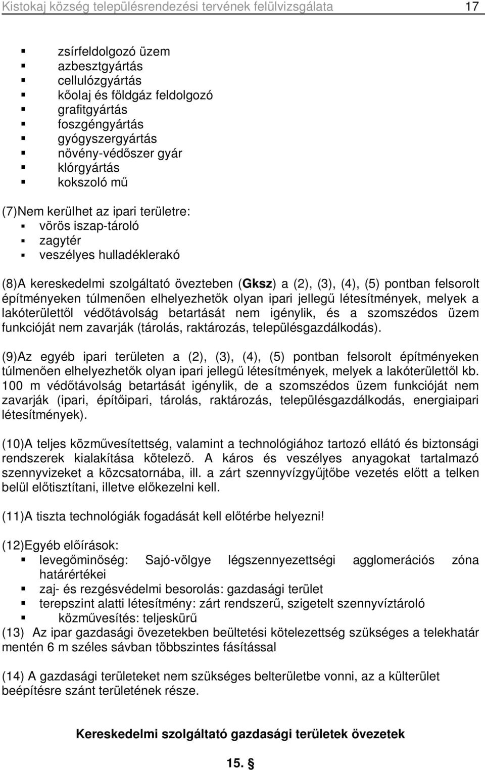 (5) pontban felsorolt építményeken túlmenően elhelyezhetők olyan ipari jellegű létesítmények, melyek a lakóterülettől védőtávolság betartását nem igénylik, és a szomszédos üzem funkcióját nem