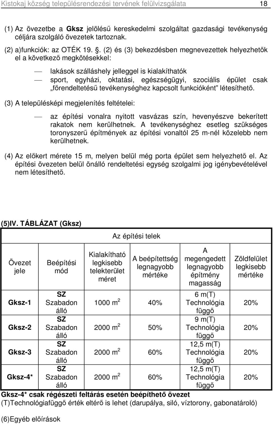 . (2) és (3) bekezdésben megnevezettek helyezhetők el a következő megkötésekkel: ¾ lakások szálláshely jelleggel is kialakíthatók ¾ sport, egyházi, oktatási, egészségügyi, szociális épület csak