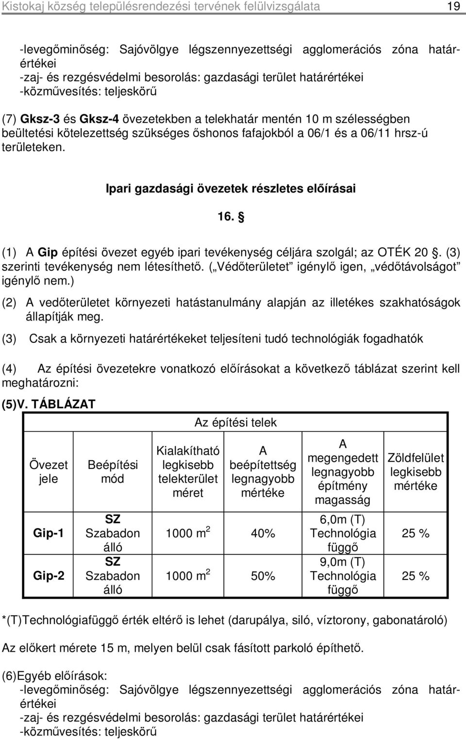 területeken. Ipari gazdasági övezetek részletes előírásai 16. (1) AGip építési övezet egyéb ipari tevékenység céljára szolgál; az OTÉK 20. (3) szerinti tevékenység nem létesíthető.