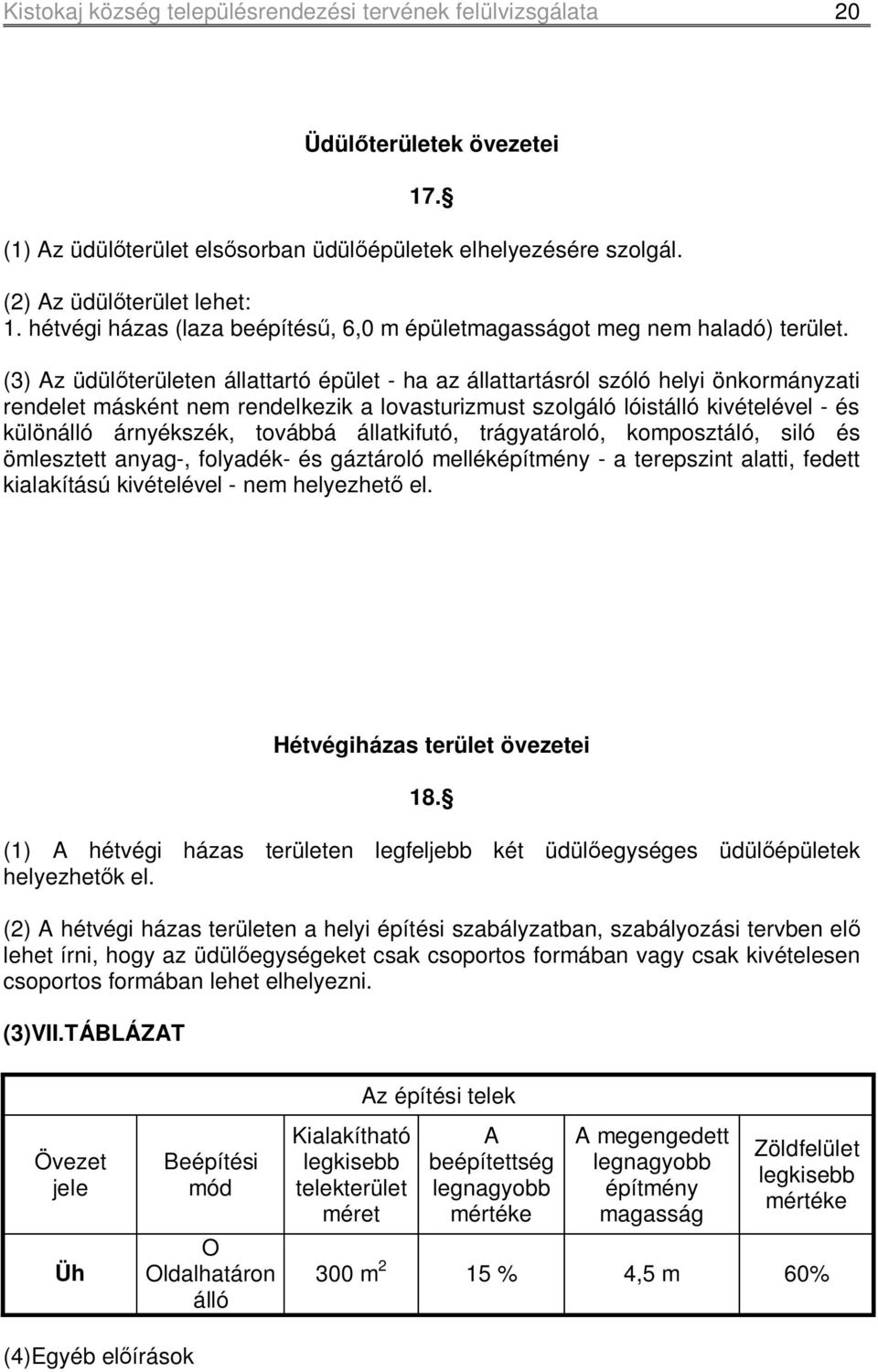 (3) Az üdülőterületen állattartó épület - ha az állattartásról szóló helyi önkormányzati rendelet másként nem rendelkezik a lovasturizmust szolgáló lóistálló kivételével - és különálló árnyékszék,