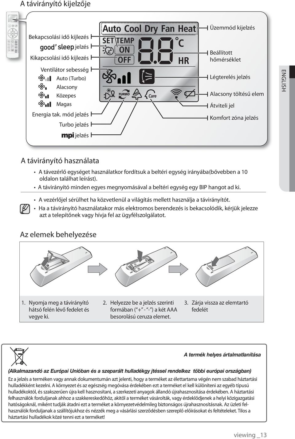 használatkor fordítsuk a beltéri egység irányába(bővebben a 10 oldalon találhat leírást). A vezérlőjel sérülhet ha közvetlenül a világítás mellett használja a távirányítót.