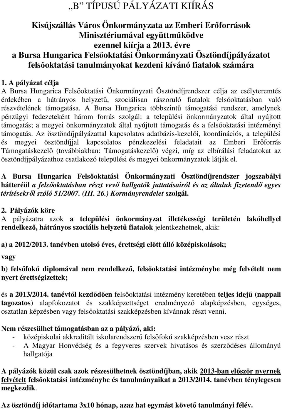 A pályázat célja A Bursa Hungarica Felsıoktatási Önkormányzati Ösztöndíjrendszer célja az esélyteremtés érdekében a hátrányos helyzető, szociálisan rászoruló fiatalok felsıoktatásban való