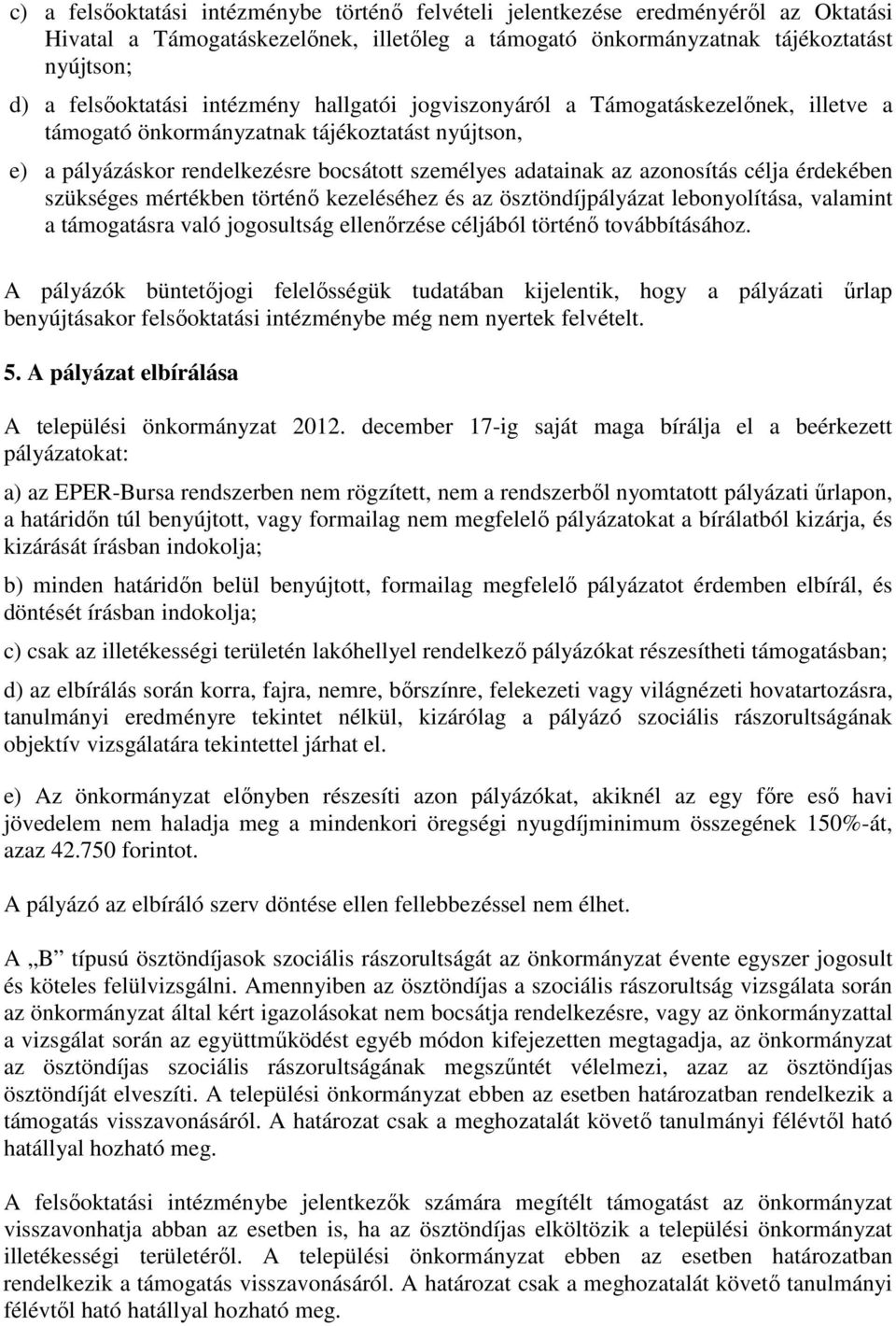 érdekében szükséges mértékben történı kezeléséhez és az ösztöndíjpályázat lebonyolítása, valamint a támogatásra való jogosultság ellenırzése céljából történı továbbításához.