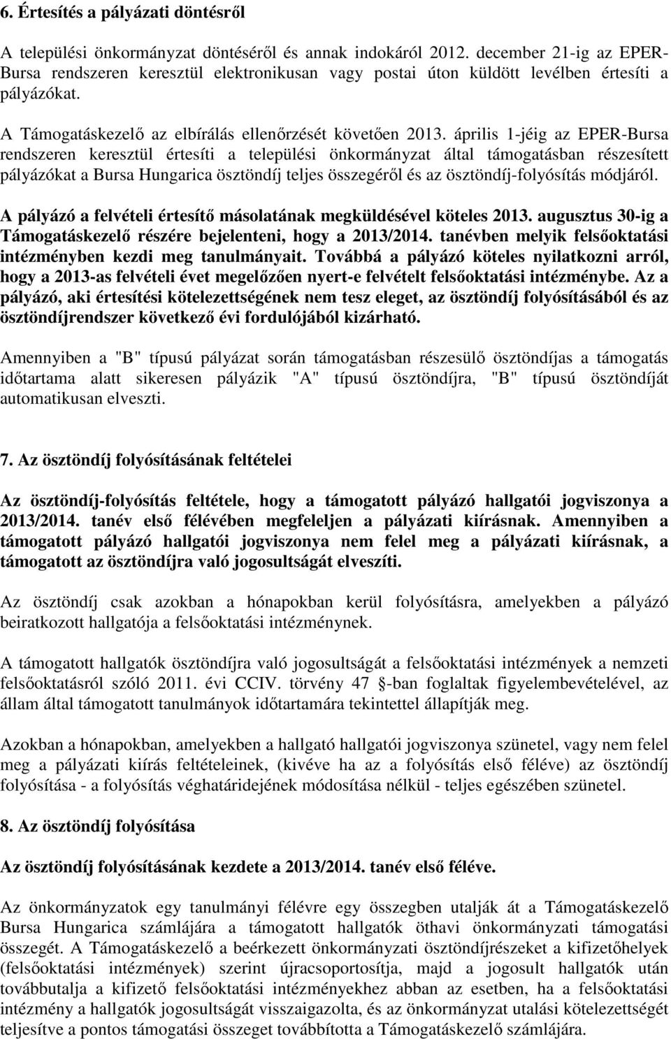 április 1-jéig az EPER-Bursa rendszeren keresztül értesíti a települési önkormányzat által támogatásban részesített pályázókat a Bursa Hungarica ösztöndíj teljes összegérıl és az ösztöndíj-folyósítás