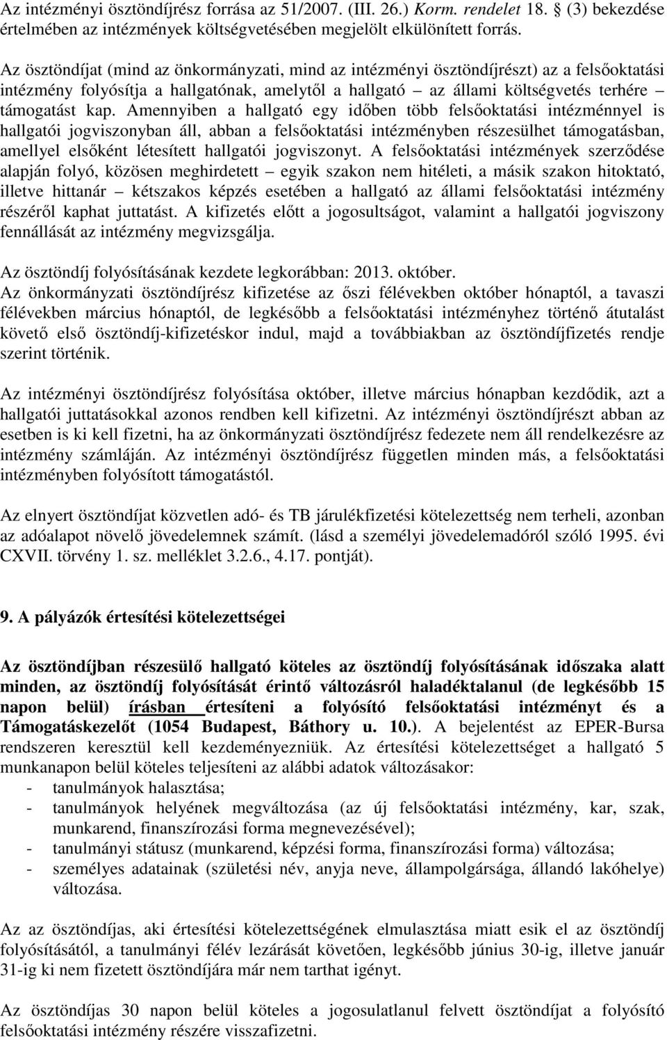 Amennyiben a hallgató egy idıben több felsıoktatási intézménnyel is hallgatói jogviszonyban áll, abban a felsıoktatási intézményben részesülhet támogatásban, amellyel elsıként létesített hallgatói