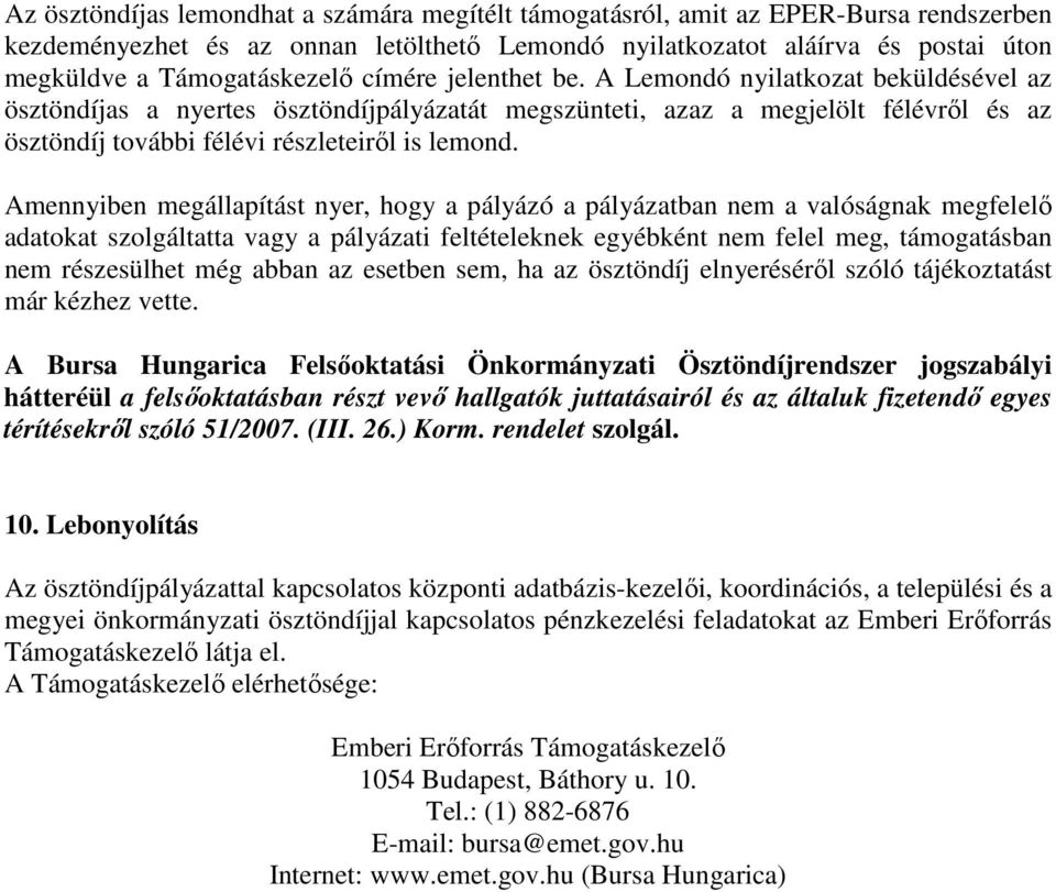 Amennyiben megállapítást nyer, hogy a pályázó a pályázatban nem a valóságnak megfelelı adatokat szolgáltatta vagy a pályázati feltételeknek egyébként nem felel meg, támogatásban nem részesülhet még