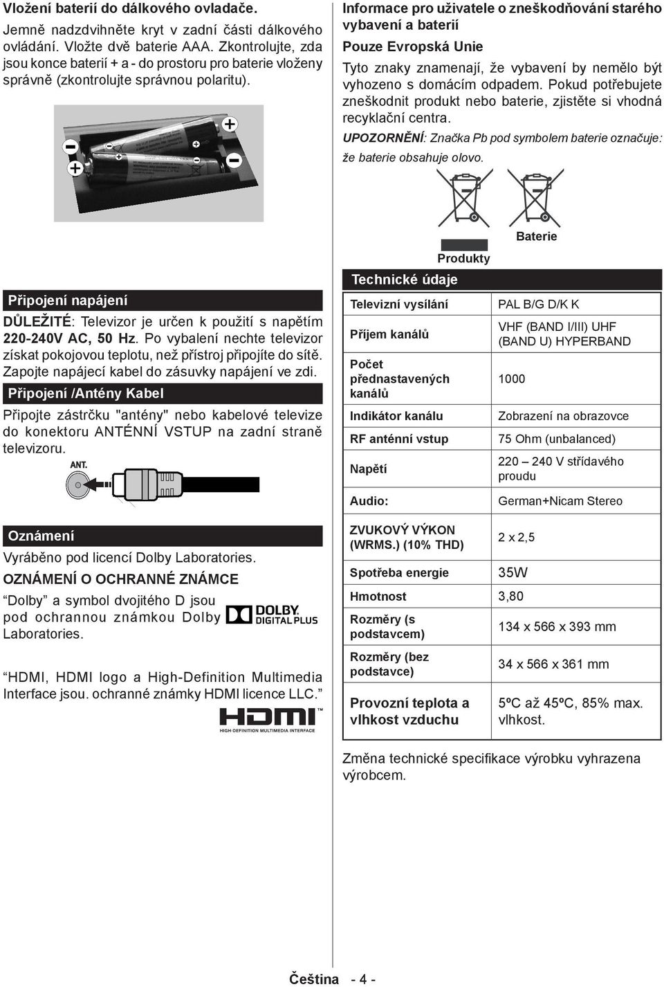 Informace pro uživatele o zneškodňování starého vybavení a baterií Pouze Evropská Unie Tyto znaky znamenají, že vybavení by nemělo být vyhozeno s domácím odpadem.