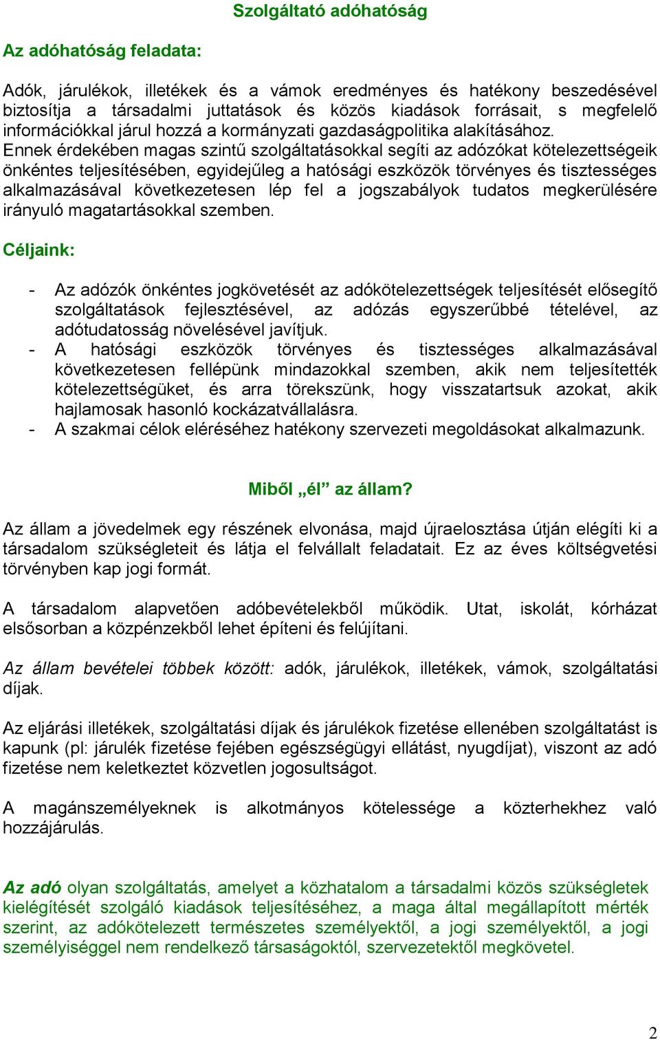 Ennek érdekében magas szintű szolgáltatásokkal segíti az adózókat kötelezettségeik önkéntes teljesítésében, egyidejűleg a hatósági eszközök törvényes és tisztességes alkalmazásával következetesen lép