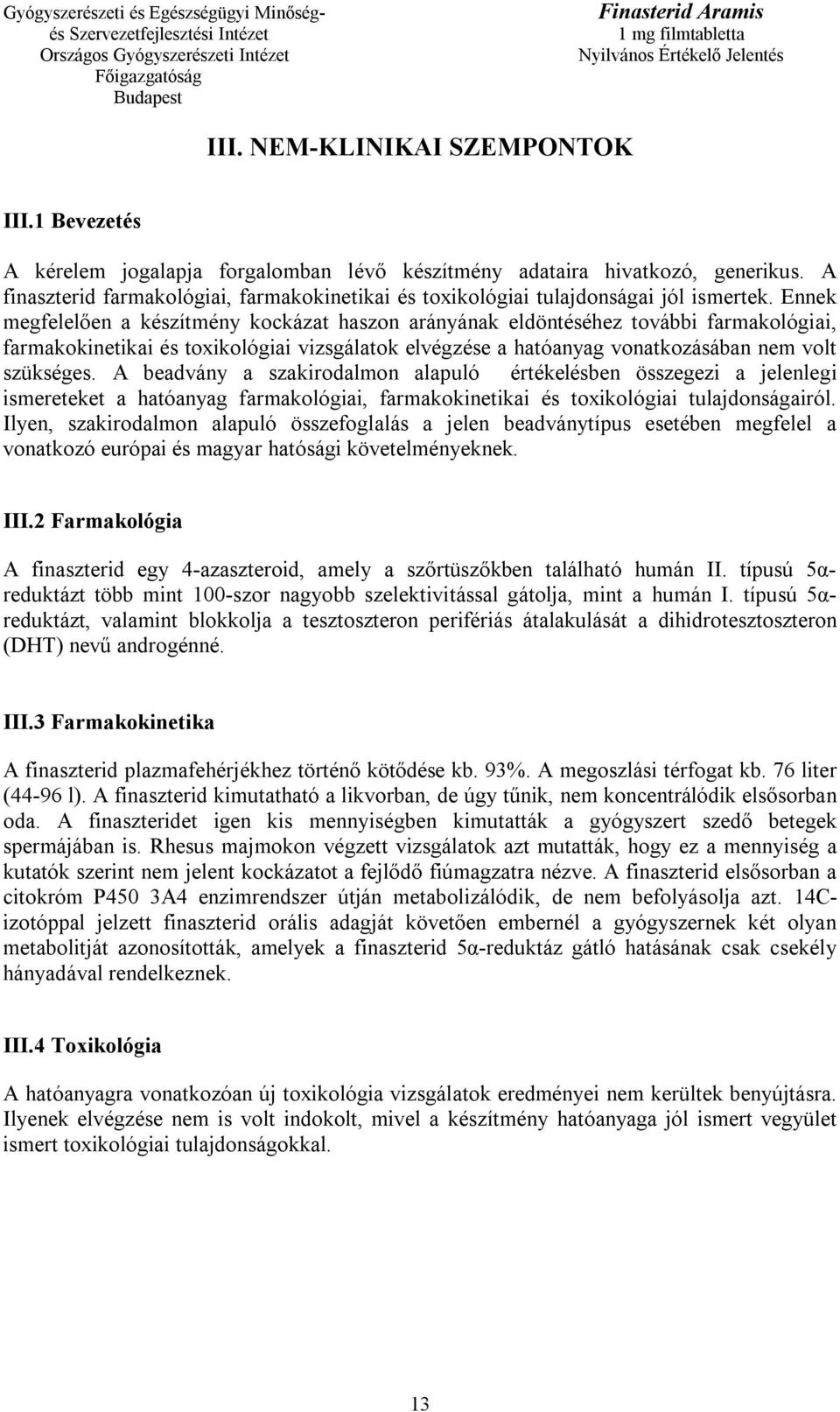 Ennek megfelelően a készítmény kockázat haszon arányának eldöntéséhez további farmakológiai, farmakokinetikai és toxikológiai vizsgálatok elvégzése a hatóanyag vonatkozásában nem volt szükséges.