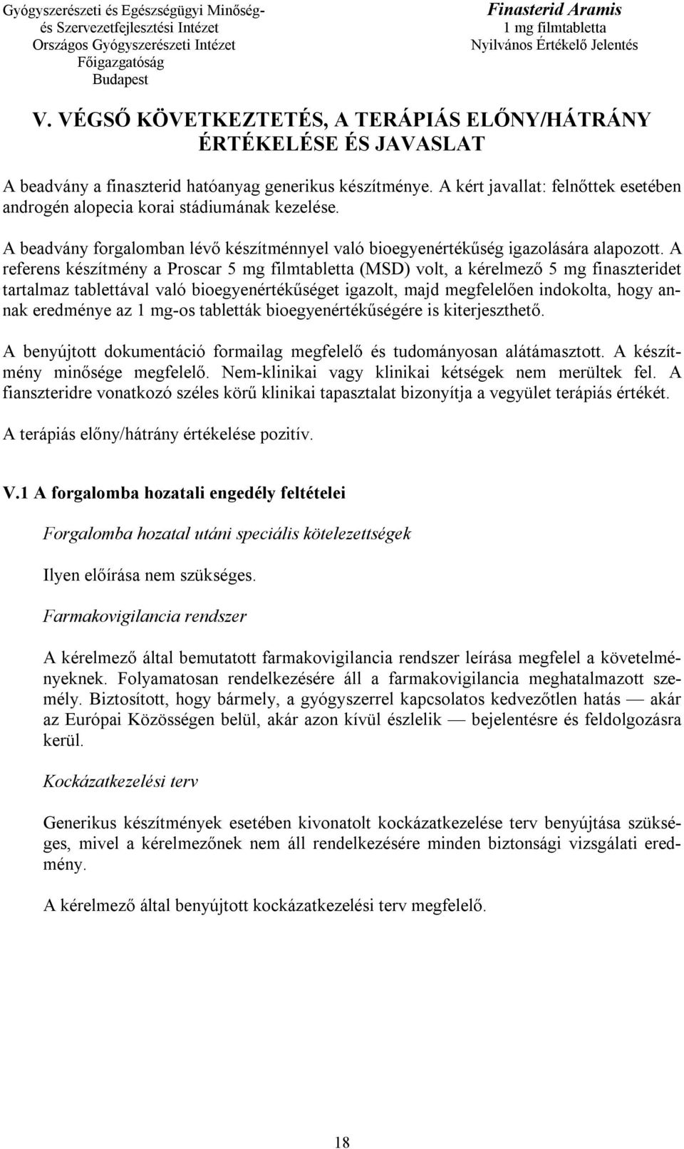 A referens készítmény a Proscar 5 mg filmtabletta (MSD) volt, a kérelmező 5 mg finaszteridet tartalmaz tablettával való bioegyenértékűséget igazolt, majd megfelelően indokolta, hogy annak eredménye