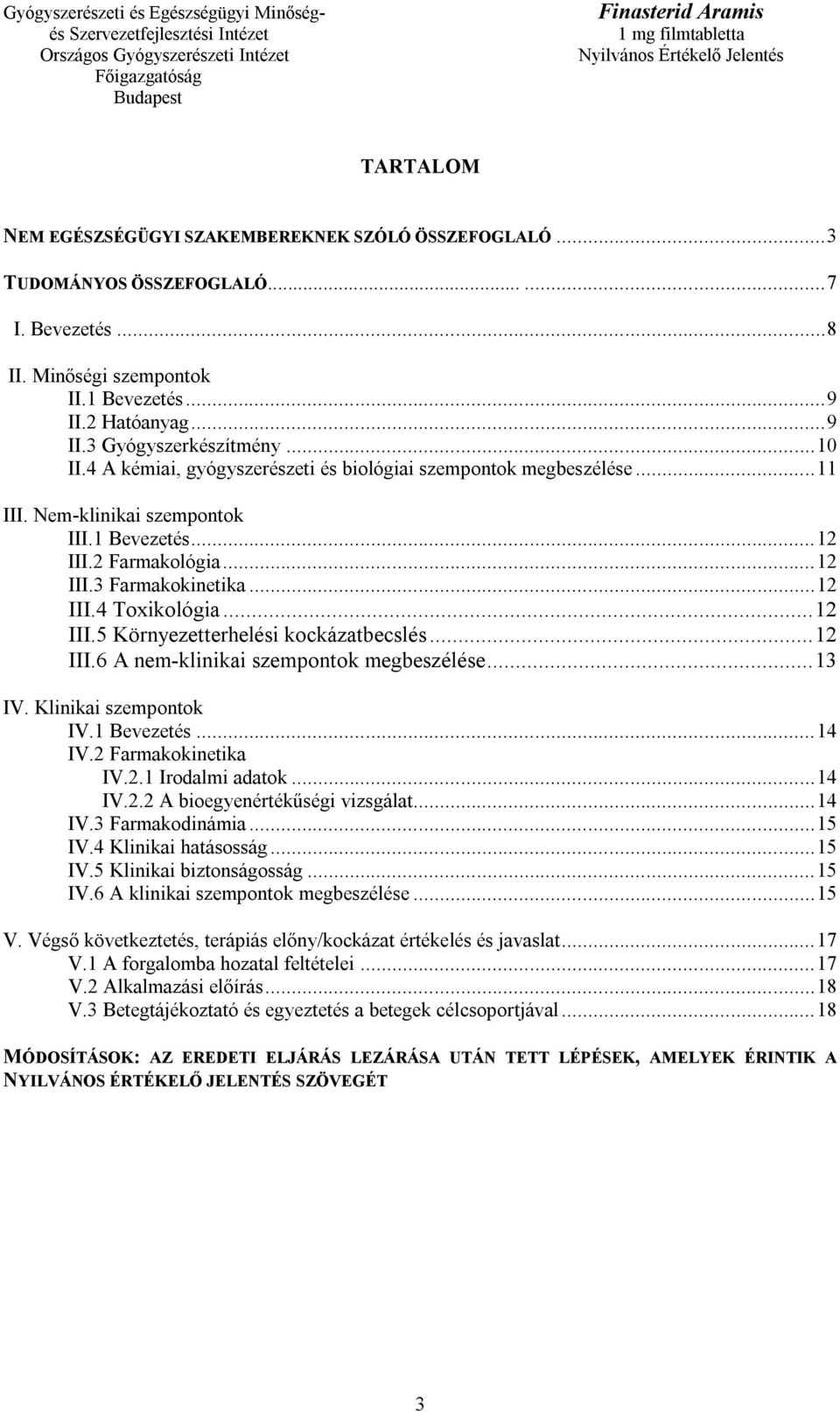 .. 12 III.5 Környezetterhelési kockázatbecslés... 12 III.6 A nem-klinikai szempontok megbeszélése... 13 IV. Klinikai szempontok IV.1 Bevezetés... 14 IV.2 Farmakokinetika IV.2.1 Irodalmi adatok... 14 IV.2.2 A bioegyenértékűségi vizsgálat.