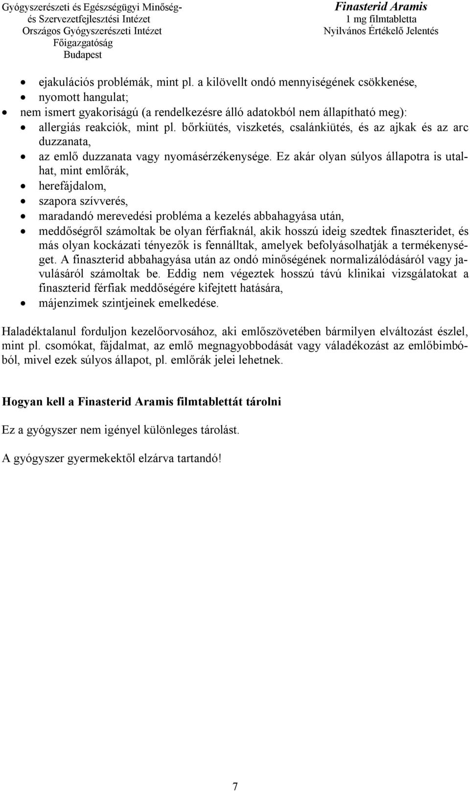 Ez akár olyan súlyos állapotra is utalhat, mint emlőrák, herefájdalom, szapora szívverés, maradandó merevedési probléma a kezelés abbahagyása után, meddőségről számoltak be olyan férfiaknál, akik