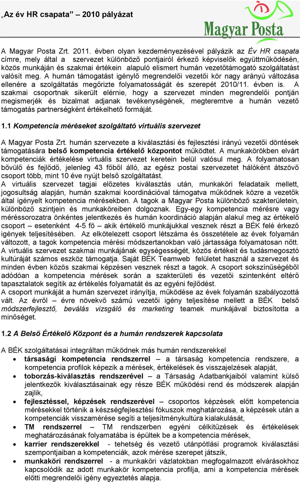 vezetőtámogató szolgáltatást valósít meg. A humán támogatást igénylő megrendelői vezetői kör nagy arányú változása ellenére a szolgáltatás megőrizte folyamatosságát és szerepét 2010/11. évben is.